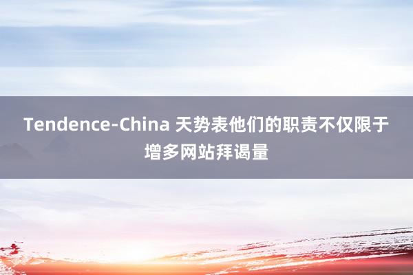Tendence-China 天势表他们的职责不仅限于增多网站拜谒量