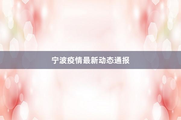 宁波疫情最新动态通报