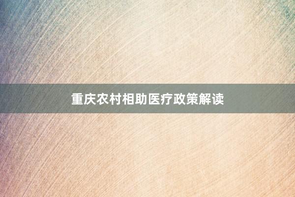 重庆农村相助医疗政策解读