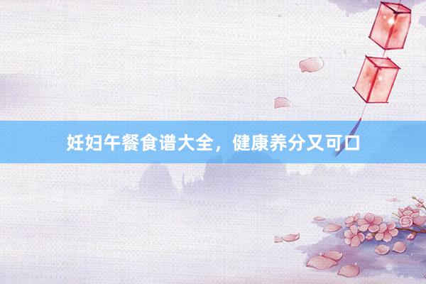 妊妇午餐食谱大全，健康养分又可口